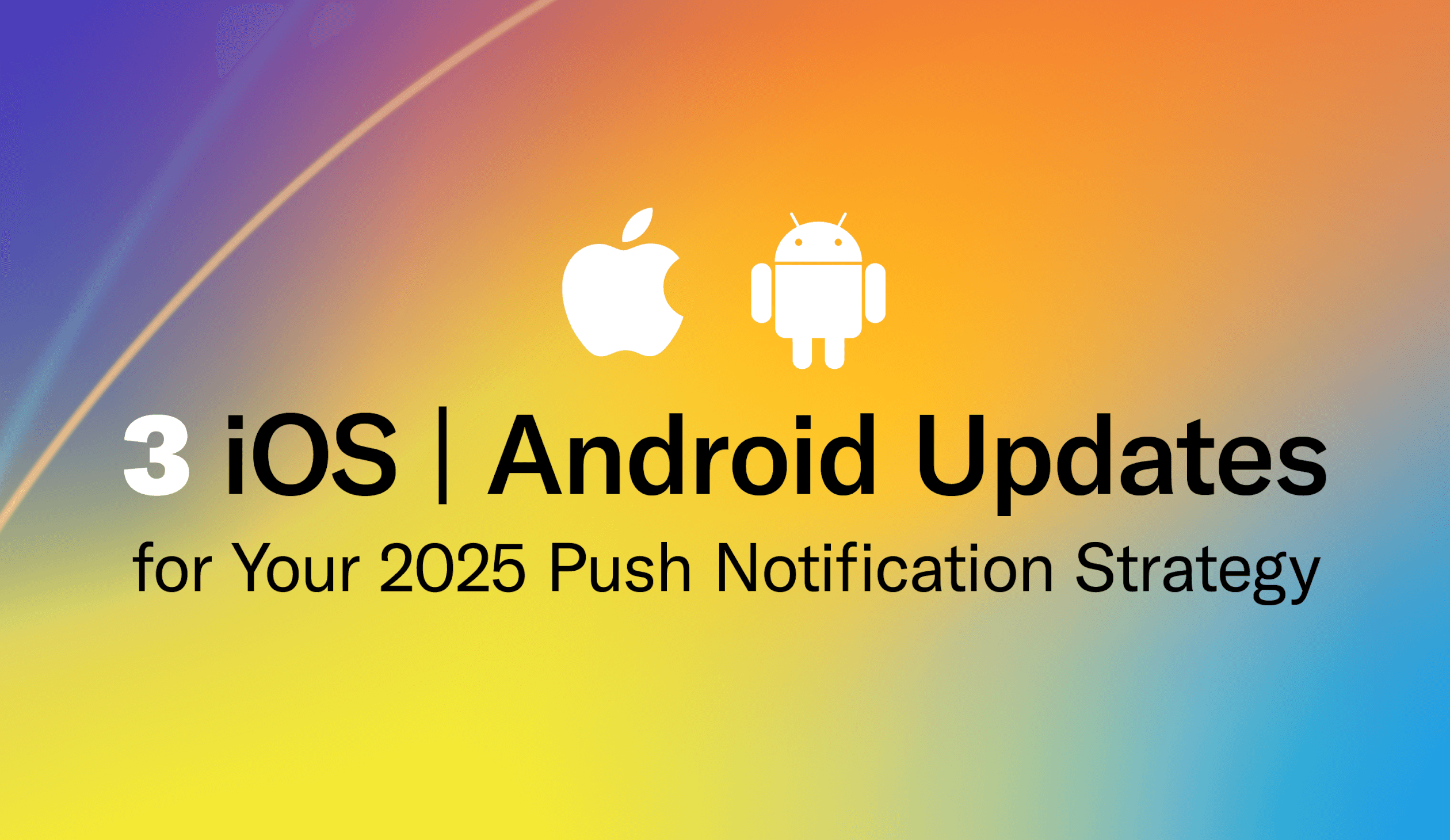 3 iOS & Android Updates to Consider in Your 2025 Push Notification ...
