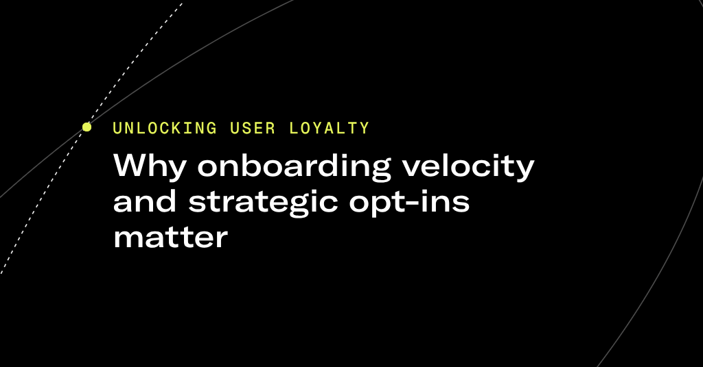 Unlocking user loyalty: Why onboarding velocity and strategic opt-ins matter
