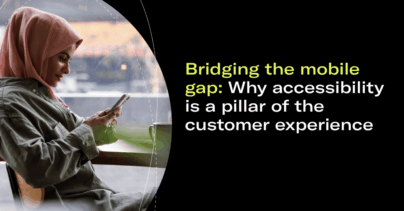 Bridging the mobile gap: Why accessibility is a pillar of the customer experience