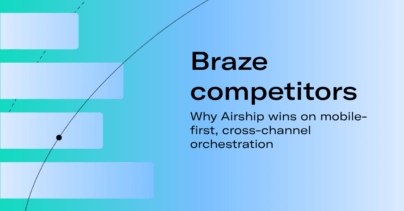 Braze competitors: Why Airship wins on mobile-first, cross-channel orchestration