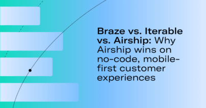 Braze vs. Iterable vs. Airship: Why Airship wins on no-code, mobile-first customer experiences