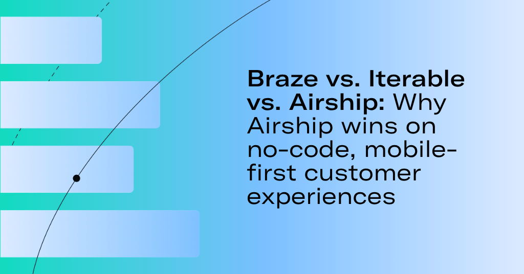 Braze vs. Iterable vs. Airship: Why Airship wins on no-code, mobile-first customer experiences