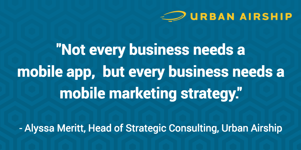 not-every-business-needs-a-mobile-app-but-every-business-needs-a-mobile-marketing-strategy-quote-card-alyssa-meritt-head-of-strategic-consulting-urban-airship